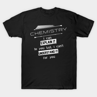 Chemistry I Can Explain It To You But I Can Not Understand It For You Typography White Design T-Shirt